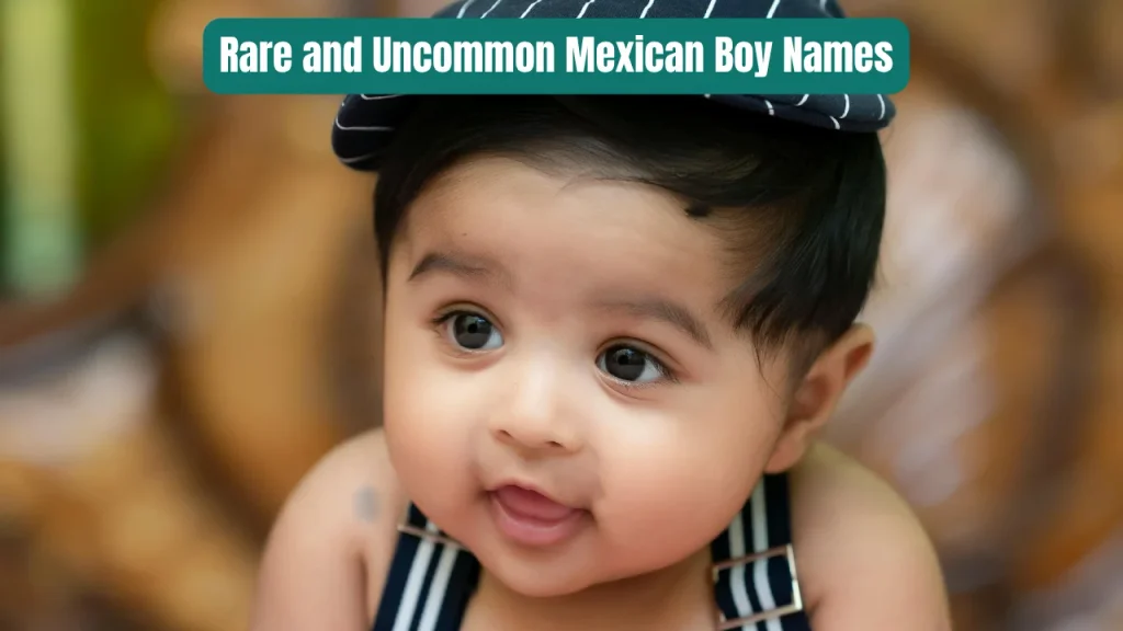 Rare and Uncommon Mexican Boy Names